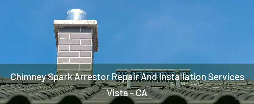  Chimney Spark Arrestor Repair And Installation Services Vista - CA