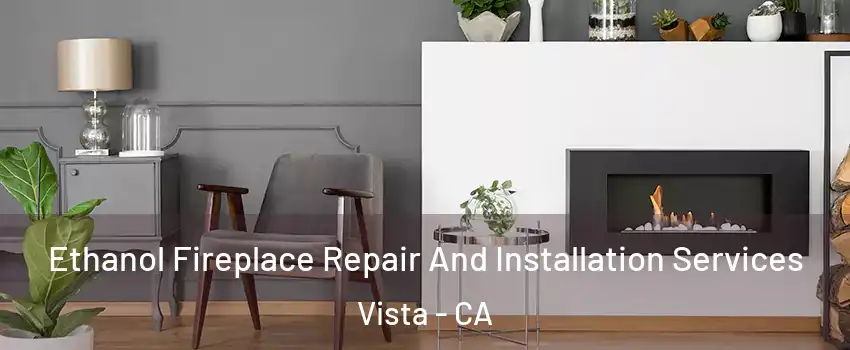  Ethanol Fireplace Repair And Installation Services Vista - CA