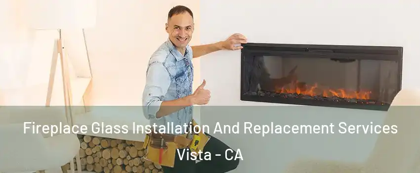  Fireplace Glass Installation And Replacement Services Vista - CA