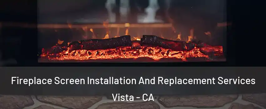  Fireplace Screen Installation And Replacement Services Vista - CA
