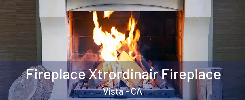  Fireplace Xtrordinair Fireplace Vista - CA