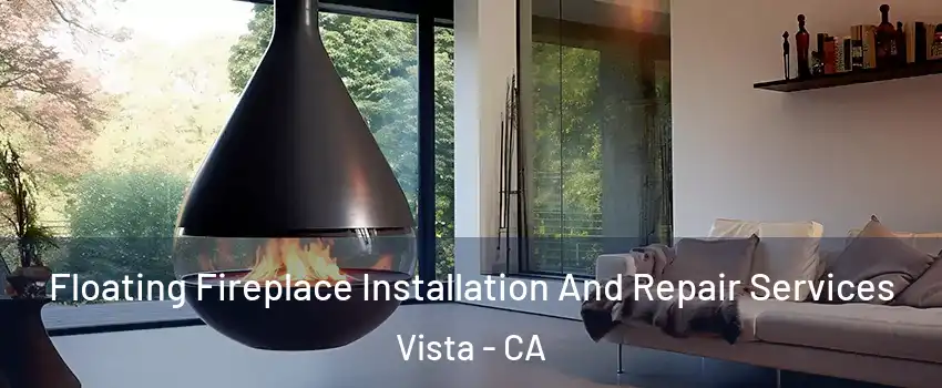  Floating Fireplace Installation And Repair Services Vista - CA