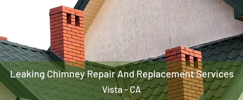  Leaking Chimney Repair And Replacement Services Vista - CA