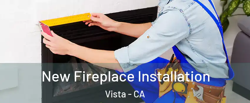  New Fireplace Installation Vista - CA