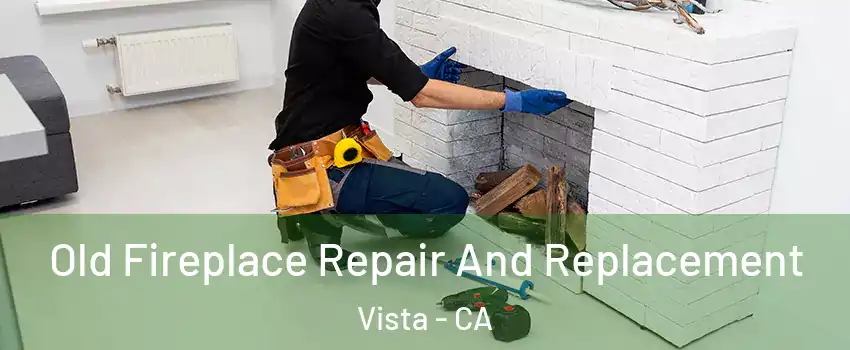  Old Fireplace Repair And Replacement Vista - CA