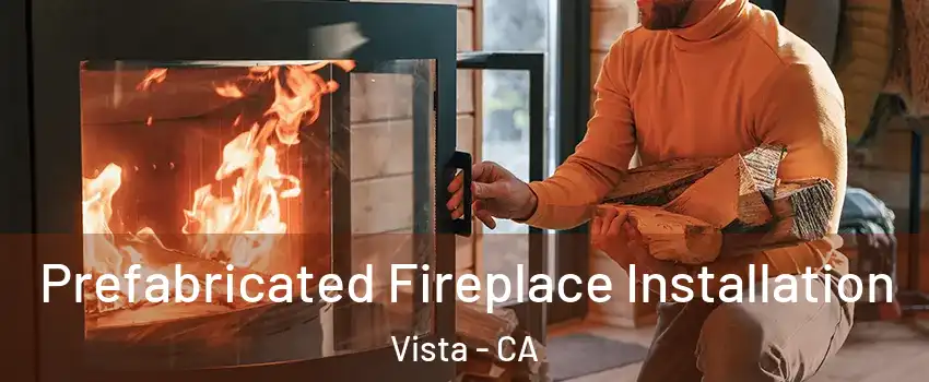  Prefabricated Fireplace Installation Vista - CA