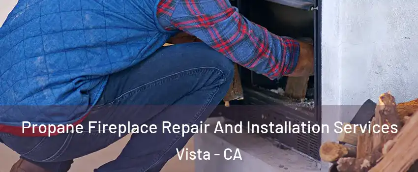  Propane Fireplace Repair And Installation Services Vista - CA