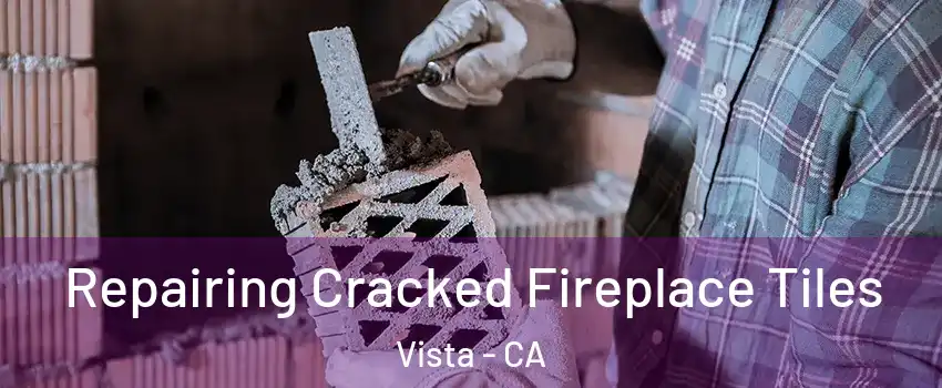  Repairing Cracked Fireplace Tiles Vista - CA