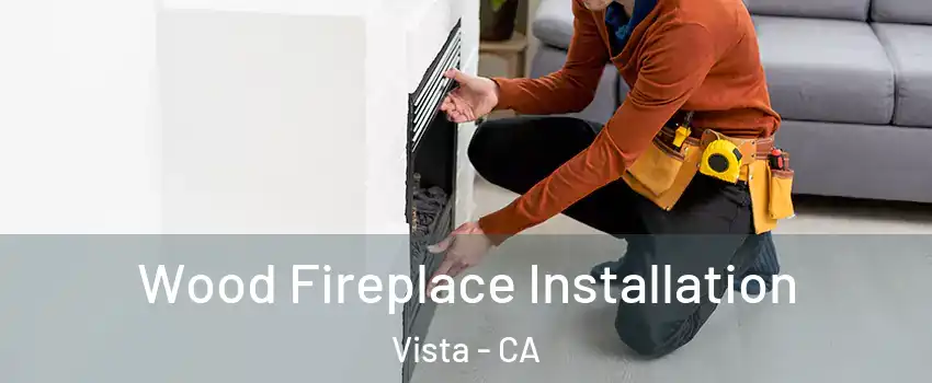  Wood Fireplace Installation Vista - CA