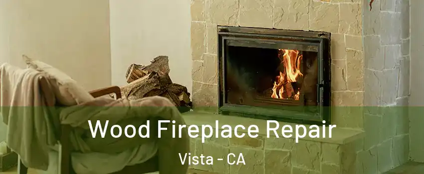  Wood Fireplace Repair Vista - CA